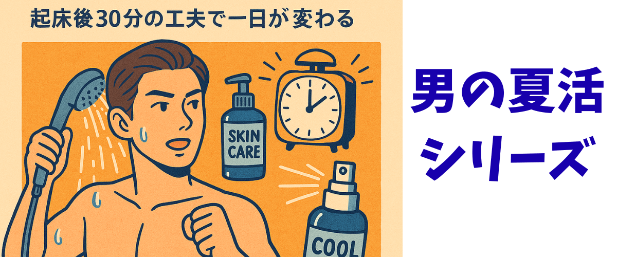 【男の夏活1】“朝”を制す者が、夏を制す —— 起床後30分の工夫で一日が変わる